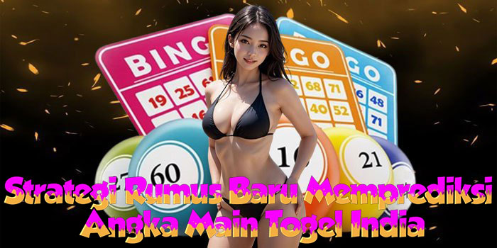 Strategi Rumus Baru Memprediksi Angka Main Togel India