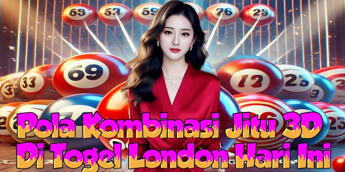 Pola Kombinasi Jitu 3D Di Togel London Hari Ini