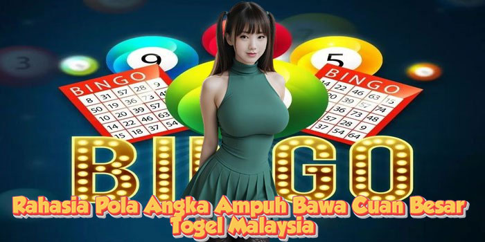 Rahasia Pola Angka Ampuh Bawa Cuan Besar Togel Malaysia
