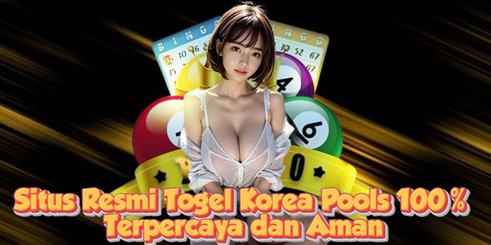 Situs Resmi Togel Korea Pools 100% Terpercaya dan Aman