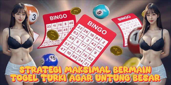Strategi Maksimal Bermain Togel Turki Agar Untung Besar