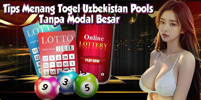 Tips Menang Togel Uzbekistan Pools Tanpa Modal Besar