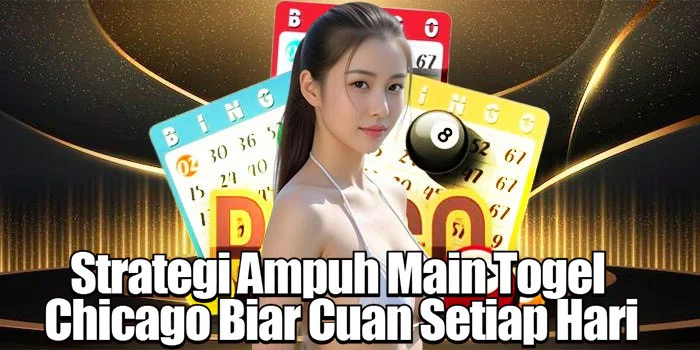 Strategi Ampuh Main Togel Chicago Biar Cuan Setiap Hari