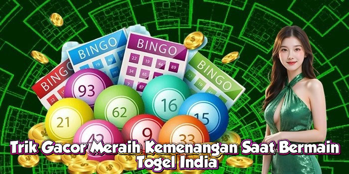 Trik Gacor Meraih Kemenangan Saat Bermain Togel India