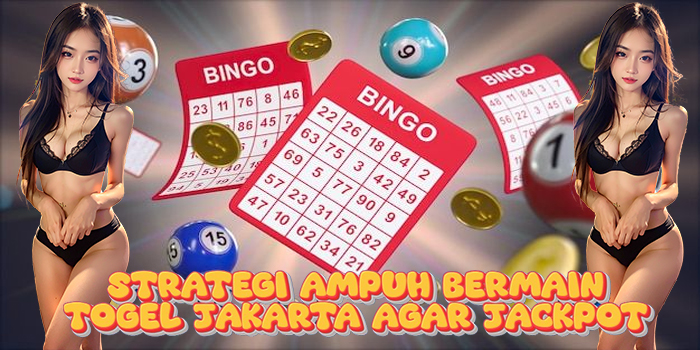 Strategi Ampuh Bermain Togel Jakarta Agar Jackpot